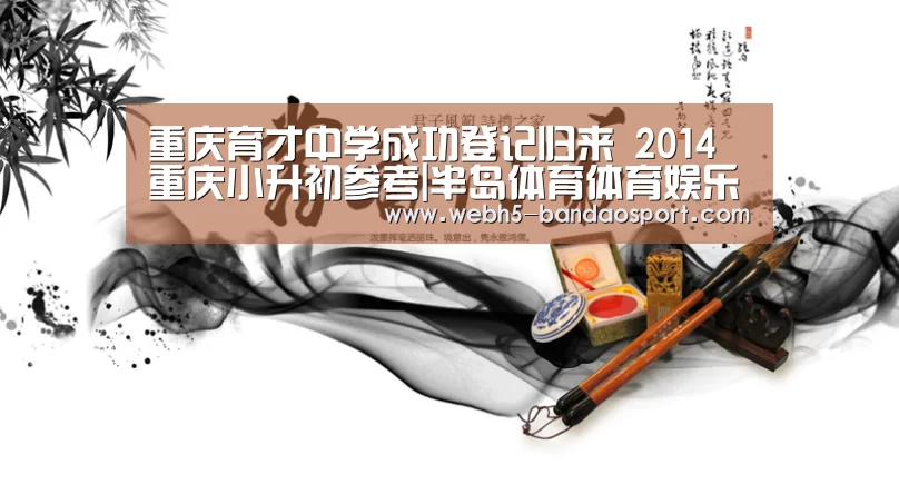 重庆育才中学成功登记归来 2014重庆小升初参考|半岛体育体育娱乐(图1) 半岛体育线上观看